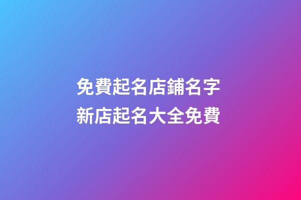 免費起名店鋪名字 新店起名大全免費-第1張-店鋪起名-玄機派